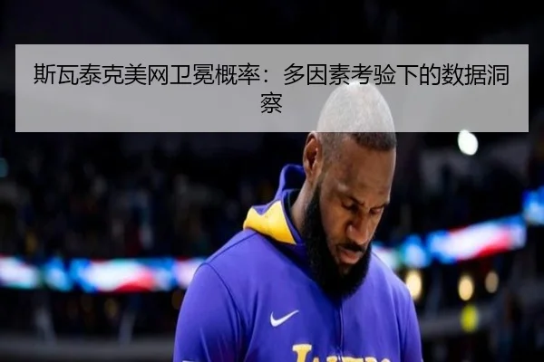 斯瓦泰克美网卫冕概率：多因素考验下的数据洞察